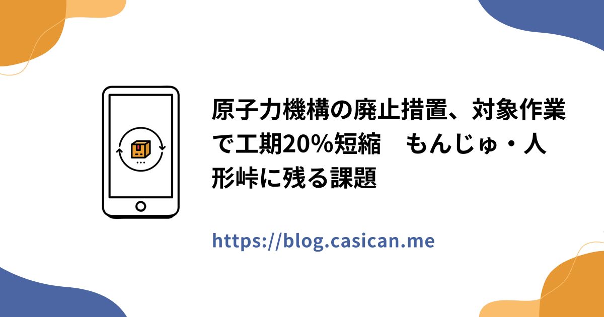 原子力機構の廃止措置、対象作業で工期20％短縮　もんじゅ・人形峠に残る課題